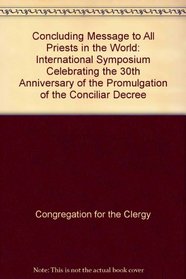 Concluding Message to All Priests in the World: International Symposium Celebrating the 30th Anniversary of the Promulgation of the Conciliar Decree