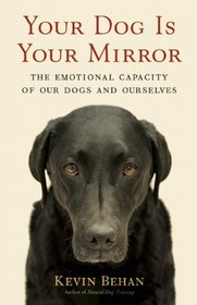 Your Dog Is Your Mirror: The Emotional Capacity of Our Dogs and Ourselves