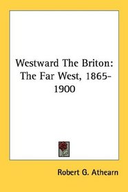 Westward The Briton: The Far West, 1865-1900