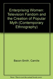 Enterprising Women: Television Fandom and the Creation of Popular Myth (Series in contemporary ethnography)