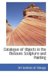 Catalogue of Objects in the Museum: Sculpture and Painting