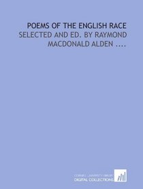 Poems of the English race: selected and ed. by Raymond Macdonald Alden ....