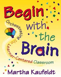 Begin with the Brain: Orchestrating the Learner-Centered Classroom