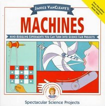 Janice VanCleave's Machines: Mind-boggling Experiments You Can Turn Into Science Fair Projects