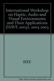 Have 2003--The 2nd IEEE International Workshop on Haptic, Audio and Visual Environments and Their Applications: Proceedings: Ottawa, Ontario, Canada,