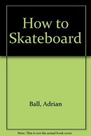 HOW TO SKATEBOARD