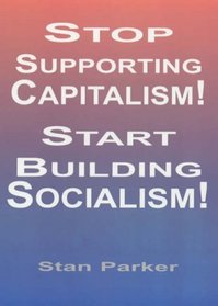 Stop Supporting Capitalism/Start Building Socialism!