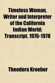 Timeless Woman, Writer and Interpreter of the California Indian World; Transcript, 1976-1978