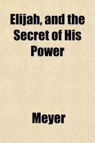 Elijah, and the Secret of His Power
