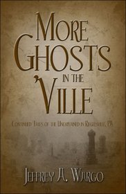 More Ghosts in the 'Ville: Continued Tales of the Unexplained in Riegelsville, PA