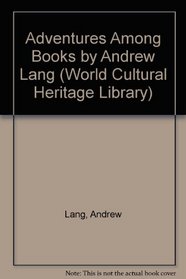 Adventures Among Books by Andrew Lang (World Cultural Heritage Library)