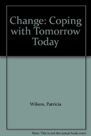 Change: Coping with Tomorrow Today