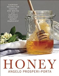 Honey: Everyday Recipes for Cooking and Baking with Nature's Sweetest Secret Ingredient