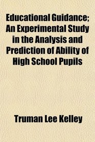Educational Guidance; An Experimental Study in the Analysis and Prediction of Ability of High School Pupils