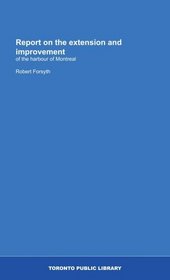 Report on the extension and improvement: of the harbour of Montreal