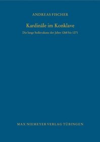 Kardinäle im Konklave: Die lange Sedisvakanz der Jahre 1268 bis 1271 (Bibliothek Des Deutschen Historischen Instituts in Rom) (German Edition)