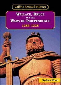 Wallace, Bruce and the Wars of Independence, 1286-1328 (Collins Scottish History)