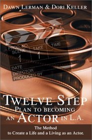Twelve Step Plan to Becoming an Actor in L.A.: The Method to Create a Life