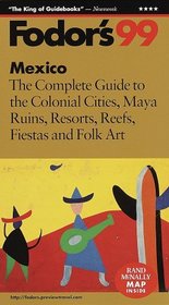 Mexico '99: The Complete Guide to the Colonial Cities, Maya Ruins, Resorts, Reefs, Fiestas a nd Folk Art (Fodor's Mexico)
