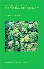 The Unified Neutral Theory of Biodiversity and Biogeography (MPB-32) (Monographs in Population Biology)