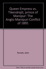 Queen Empress vs. Tikendrajit, prince of Manipur: The Anglo-Manipuri Conflict of 1891