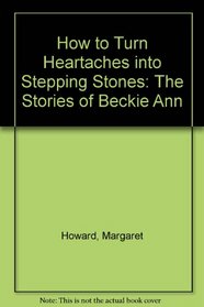 How to Turn Heartaches into Stepping Stones: The Stories of Beckie Ann