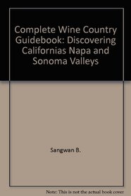 Complete Wine Country Guidebook: Discovering Californias Napa and Sonoma Valleys