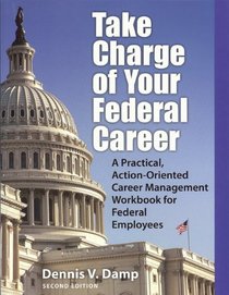 Take Charge of Your Federal Career: A Practical, Action-Oriented Career Management Workbook for Federal Employees