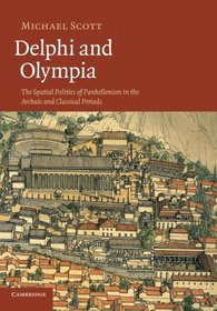 Delphi and Olympia: The Spatial Politics of Panhellenism in the Archaic and Classical Periods