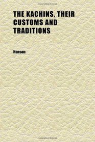 The Kachins, Their Customs and Traditions