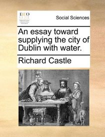 An Essay Toward Supplying the City of Dublin with Water