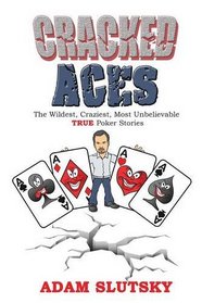 Cracked Aces: The Wildest, Craziest Most Unbelievable True Poker Stories