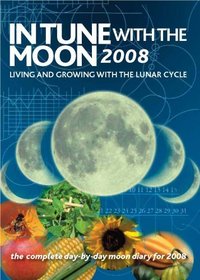 IN TUNE WITH THE MOON 2008 - LIVING AND GROWING WITH THE LUNAR CYCLE