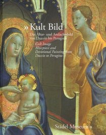 Kult Bild Cult Image: Altarpiece and Devotional Painting from Duccio to Perugino