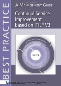 Continual Service Improvement Based on ITIL V3: A Management Guide (Best Practice (Van Haren Publishing))