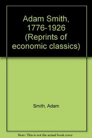 Adam Smith, 1776-1926 (Reprints of Economic Classics)