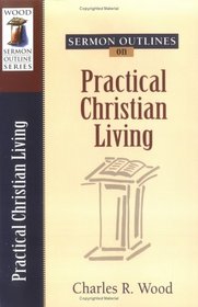 Sermon Outlines on Practical Christian Living (Wood Sermon Outline Series)