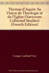 Thomas d'Aquin: Sa vision de thologie et de l'Eglise (Variorum reprints)