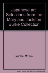 Japanese art: Selections from the Mary and Jackson Burke Collection : [exhibition]