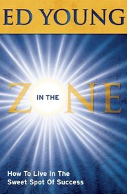 In the Zone: How to Live in the Sweet Spot of Success