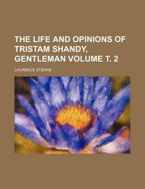The Life And Opinions Of Tristam Shandy, Gentleman Volume . 2