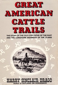 Great American Cattle Trails: The Story of the Old Cow Paths of the East and the Longhorn Highways of the Plains