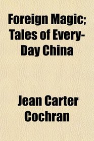 Foreign Magic; Tales of Every-Day China