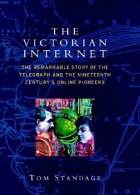 THE VICTORIAN INTERNET: THE REMARKABLE STROY OF THE TELEGRAPH AND THE NINETEENTH CENTURY'S ON-LINE PIONEERS