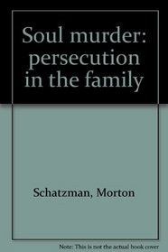 Soul Murder: Persecution in the Family