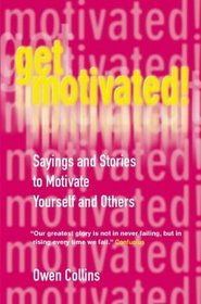 Get Motivated: Sayings and Stories to Motivate Yourself and Others