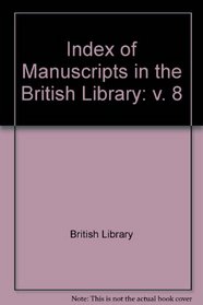 Index of Manuscripts in the British Library: v. 8