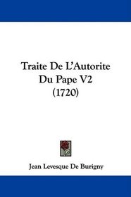Traite De L'Autorite Du Pape V2 (1720) (French Edition)