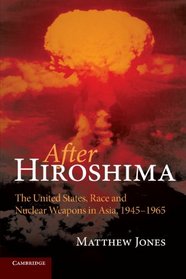 After Hiroshima: The United States, Race and Nuclear Weapons in Asia, 1945-1965