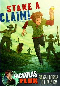 Stake a Claim!: Nickolas Flux and the California Gold Rush (Nickolas Flux History Chronicles)